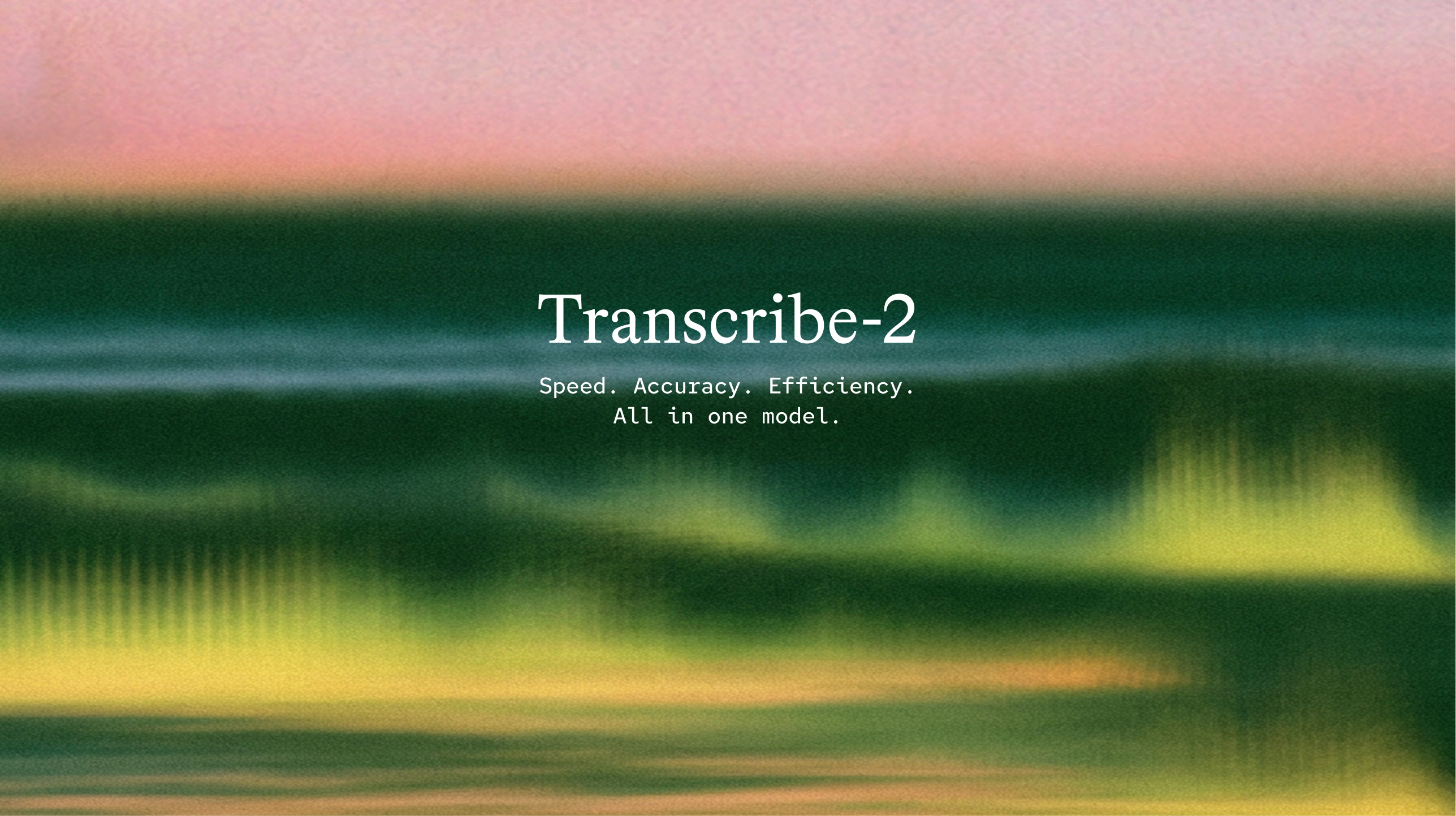 Text “Transcribe-2 Speed. Accuracy. Efficiency. All in one model.” is centered over a blurred background with green, yellow, pink, and black gradient colors.