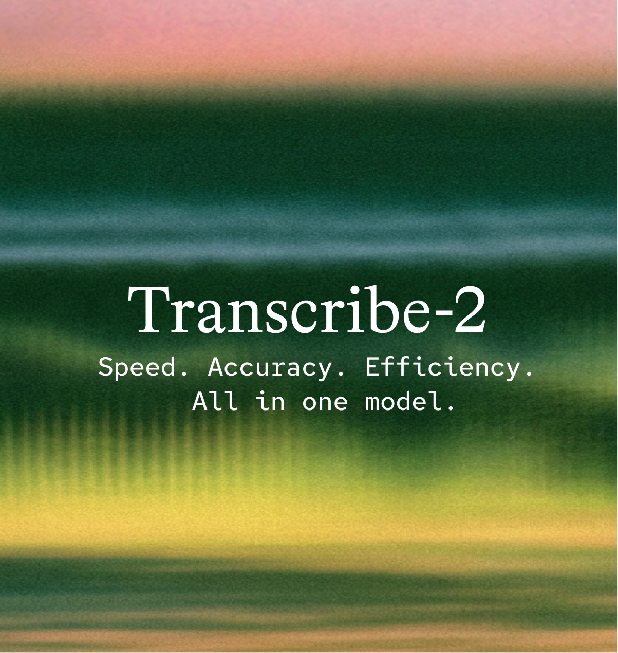 Text “Transcribe-2 Speed. Accuracy. Efficiency. All in one model.” appears over a gradient background with green, yellow, and pink blurred horizontal stripes.