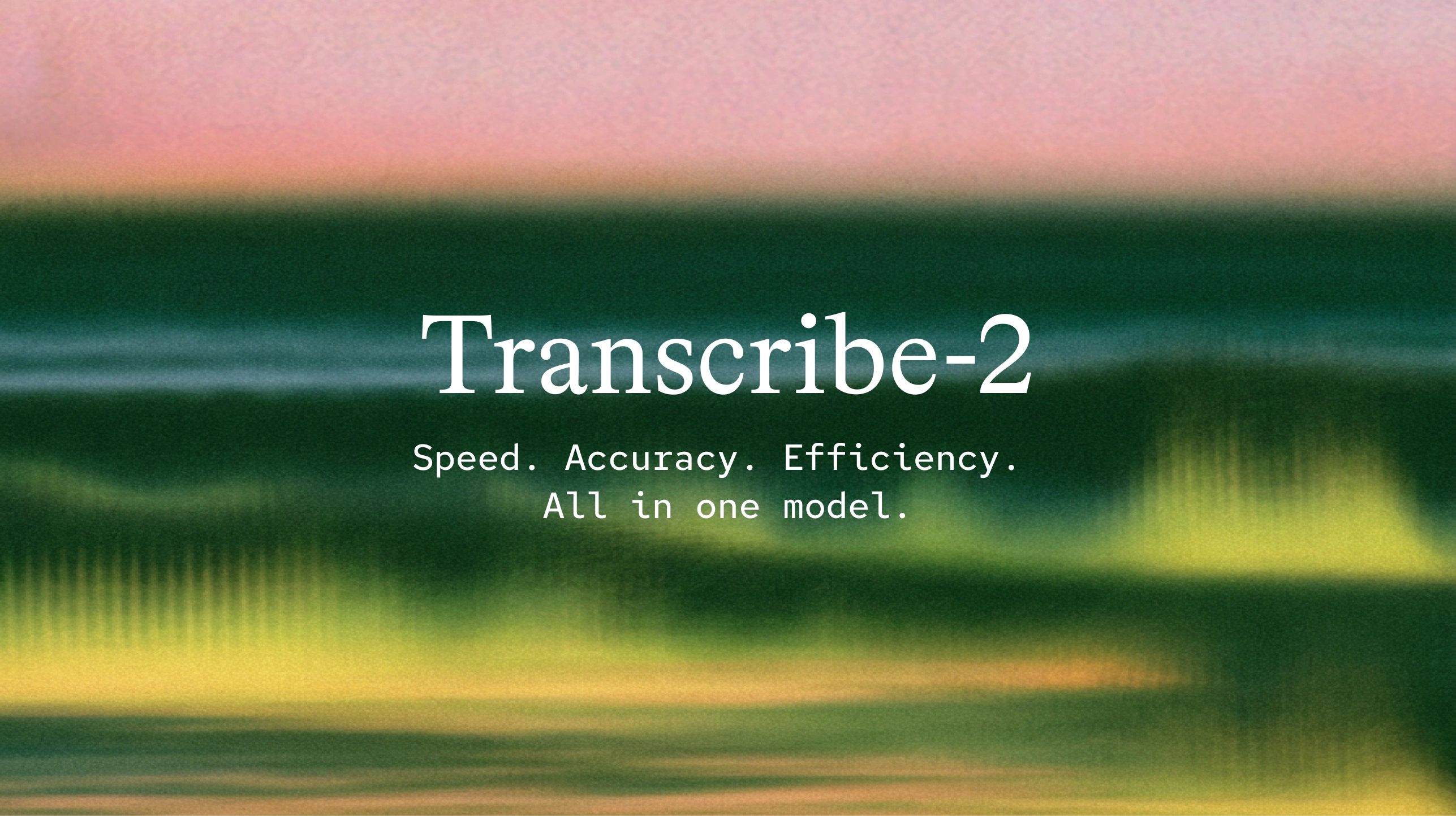 Text “Transcribe-2. Speed. Accuracy. Efficiency. All in one model.” appears over a blurred, abstract background with green and pink tones.